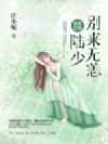 蚀骨危情:陆少,别来无恙